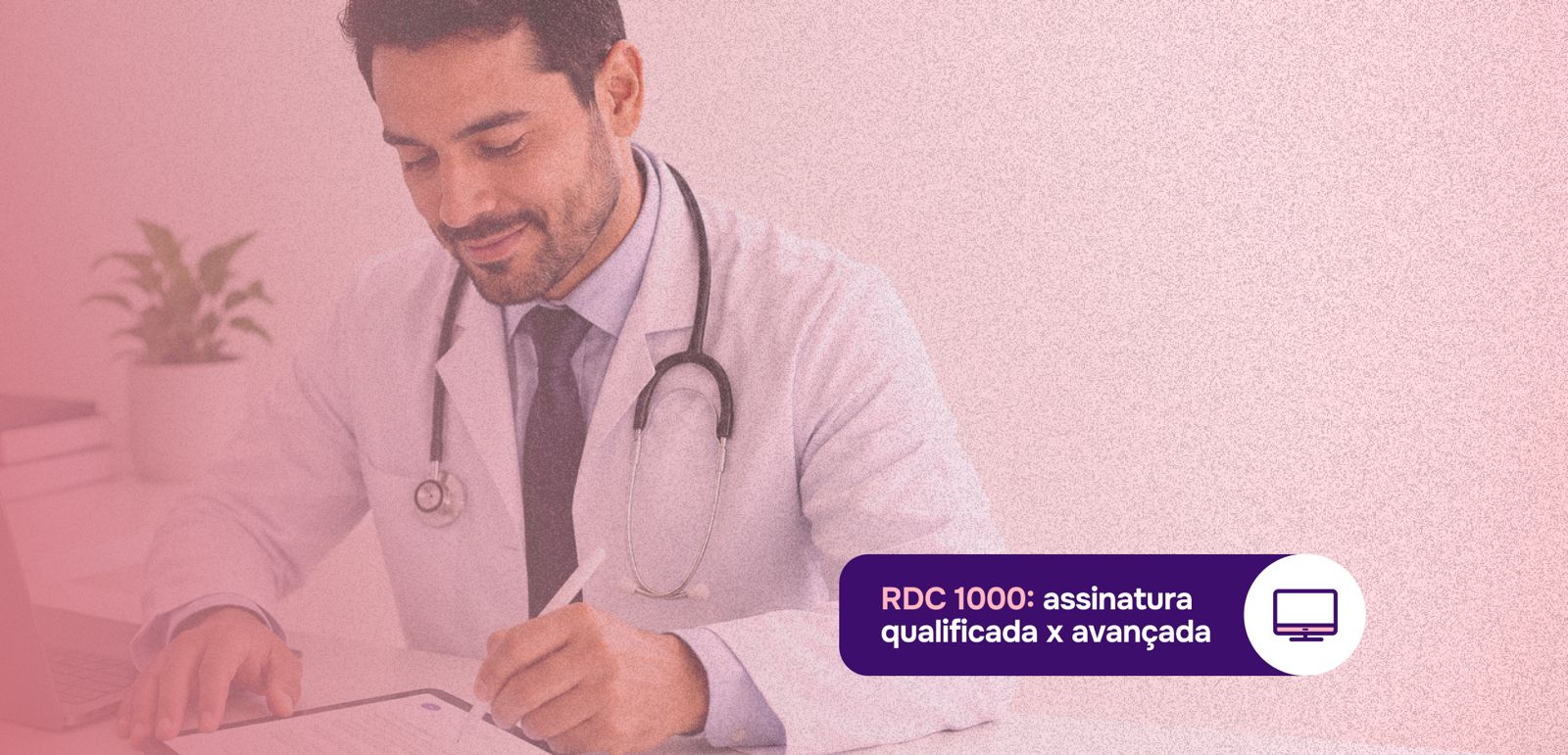 RDC 1.000/2025: Assinatura qualificada vs. avançada: qual você precisa para cada receita?